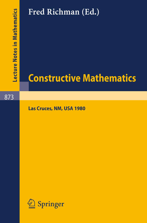 Book cover of Constructive Mathematics: Proceedings of the New Mexico State University Conference Held at Las Cruces, New Mexico, August 11-15, 1980 (1981) (Lecture Notes in Mathematics #873)
