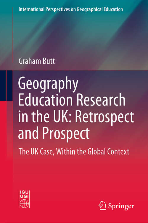Book cover of Geography Education Research in the UK: The UK Case, Within the Global Context (1st ed. 2020) (International Perspectives on Geographical Education)