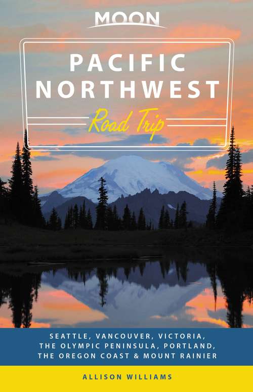 Book cover of Moon Pacific Northwest Road Trip: Seattle, Vancouver, Victoria, the Olympic Peninsula, Portland, the Oregon Coast & Mount Rainier (2) (Travel Guide)
