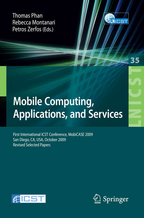 Book cover of Mobile Computing, Applications, and Services: First International ICST Conference, MobiCASE 2009, San Diego, CA, USA, October 26-29, 2009, Revised Selected Papers (2010) (Lecture Notes of the Institute for Computer Sciences, Social Informatics and Telecommunications Engineering #35)