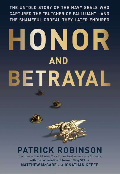 Book cover of Honor and Betrayal: The Untold Story of the Navy SEALs Who Captured the ""Butcher of Fallujah""--and the Shameful Ordeal They Later Endured