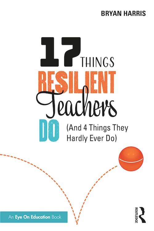 Book cover of 17 Things Resilient Teachers Do: (And 4 Things They Hardly Ever Do)