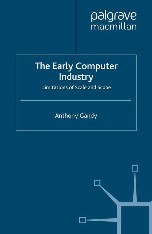 Book cover of The Early Computer Industry: Limitations of Scale and Scope (2013)