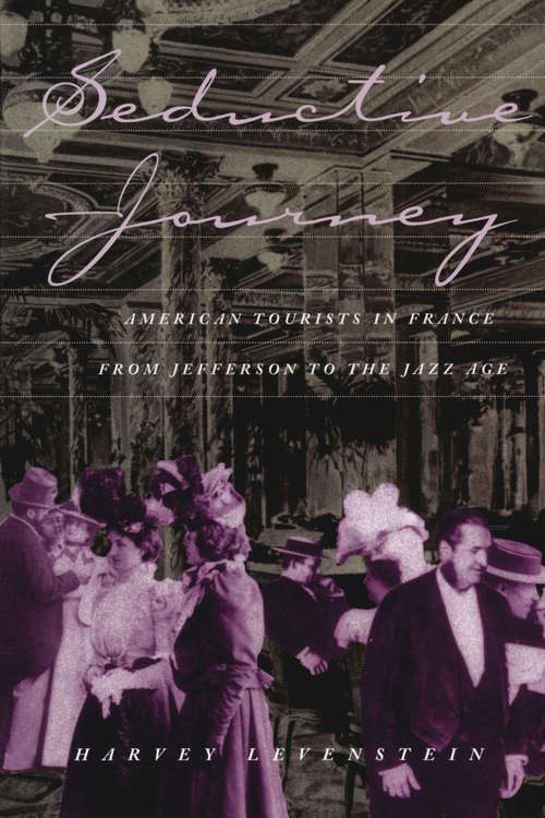 Book cover of Seductive Journey: American Tourists in France from Jefferson to the Jazz Age