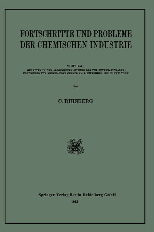 Book cover of Fortschritte und Probleme der Chemischen Industrie: Vortrag, Gehalten in der Allgemeinen Sitzung des VIII. Internationalen Kongresses für Angewandte Chemie AM 9. September 1912 in New York (1913)