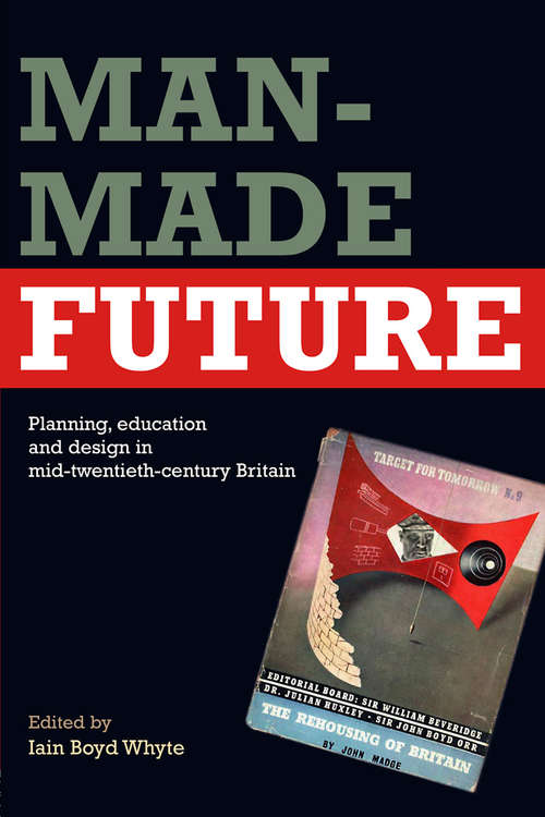 Book cover of Man-Made Future: Planning, Education and Design in Mid-20th Century Britain