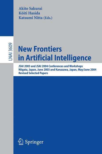 Book cover of New Frontiers in Artificial Intelligence: JSAI 2003 and JSAI 2004 Conferences and Workshops, Niigata, Japan, June 23-27, 2003, Kanazawa, Japan, May 31-June 4, 2004, Revised Selected Papers (2007) (Lecture Notes in Computer Science #3609)