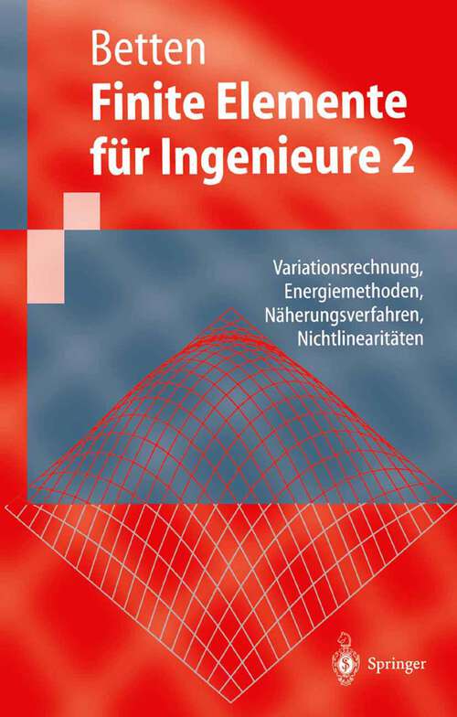 Book cover of Finite Elemente für Ingenieure 2: Variationsrechnung, Energiemethoden, Näherungsverfahren, Nichtlinearitäten (1998) (Springer-Lehrbuch)