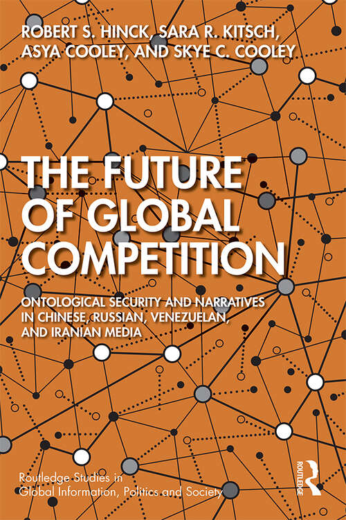 Book cover of The Future of Global Competition: Ontological Security and Narratives in Chinese, Iranian, Russian, and Venezuelan Media (Routledge Studies in Global Information, Politics and Society)