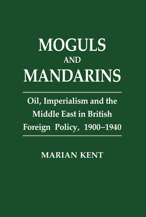 Book cover of Moguls and Mandarins: Oil, Imperialism and the Middle East in British Foreign Policy 1900-1940
