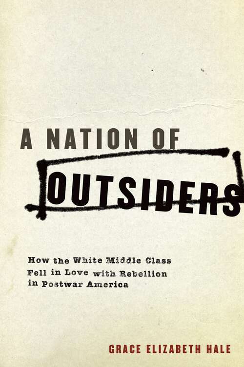 Book cover of A Nation of Outsiders: How the White Middle Class Fell in Love with Rebellion in Postwar America