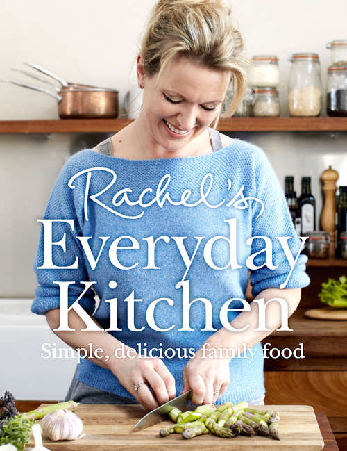 Book cover of Rachel’s Everyday Kitchen: Simple, Delicious Family Food (ePub edition)