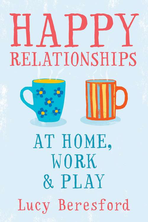 Book cover of Happy Relationships at Home, Work & Play: How To Connect To The People Who Matter Most (UK PROFESSIONAL  GENERAL REFERENCE General Reference)
