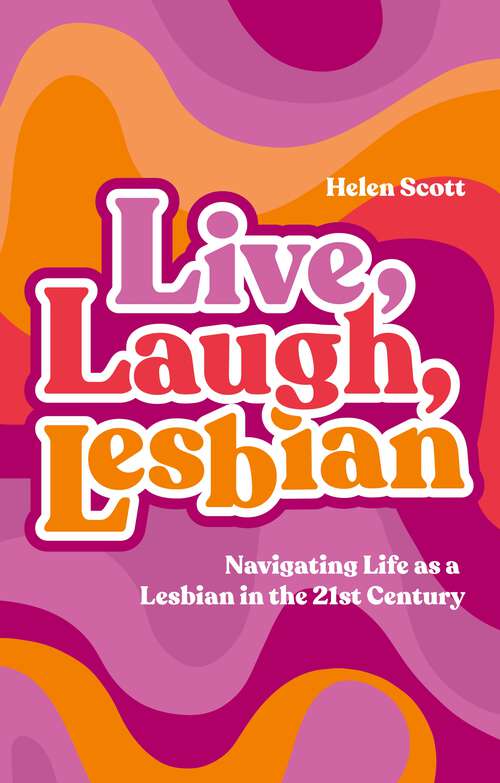 Book cover of Live, Laugh, Lesbian: Navigating Life as a Lesbian in the 21st Century