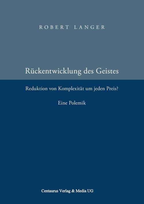 Book cover of Die Rückentwicklung des Geistes: Reduktion der Komplexität um jeden Preis? Eine Polemik. (1. Aufl. 2010)