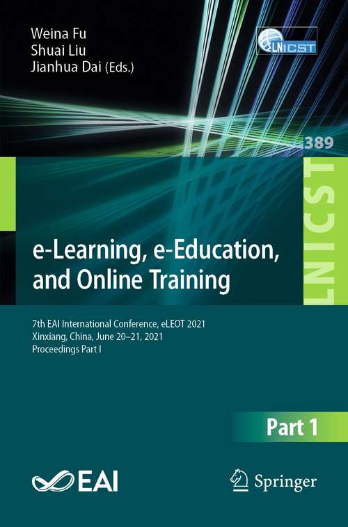 Book cover of e-Learning, e-Education, and Online Training: 7th EAI International Conference, eLEOT 2021, Xinxiang, China, June 20-21, 2021, Proceedings Part I (1st ed. 2021) (Lecture Notes of the Institute for Computer Sciences, Social Informatics and Telecommunications Engineering #389)