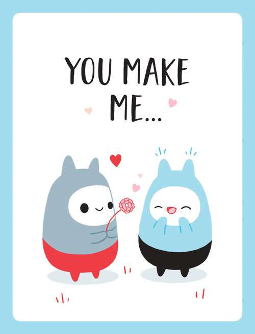 Book cover of You Make Me…: The Perfect Romantic Gift to Say “I Love You” to Your Partner