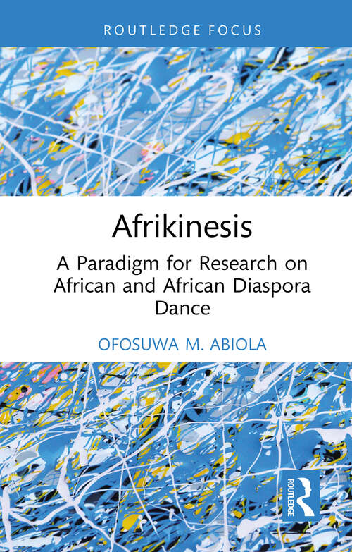 Book cover of Afrikinesis: A Paradigm for Research on African and African Diaspora Dance (Routledge Advances in Theatre & Performance Studies)