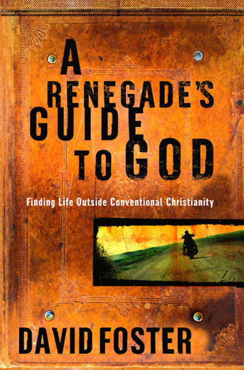 Book cover of A Renegade's Guide to God: Finding Life Outside Conventional Christianity
