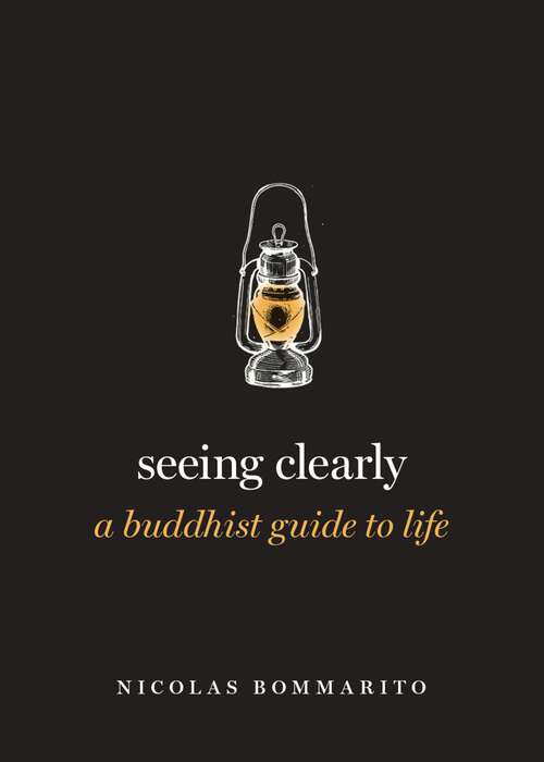 Book cover of Seeing Clearly: A Buddhist Guide to Life (Guides to the Good Life Series)