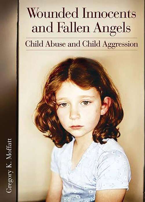 Book cover of Wounded Innocents and Fallen Angels: Child Abuse and Child Aggression (Non-ser.)