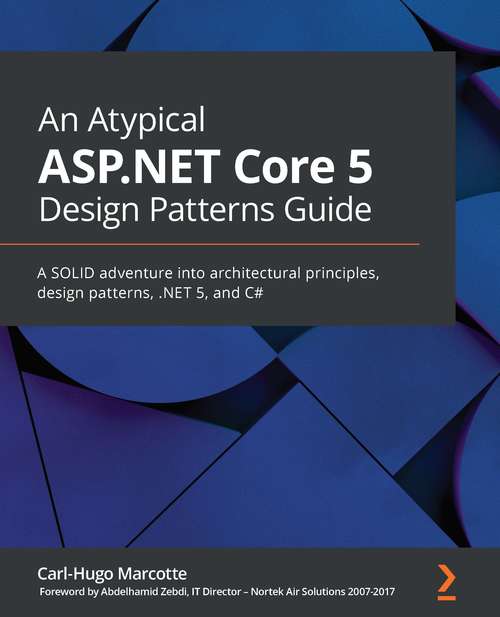 Book cover of An Atypical ASP.NET Core 5 Design Patterns Guide: A SOLID adventure into architectural principles, design patterns, .NET 5, and C#