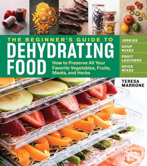 Book cover of The Beginner's Guide to Dehydrating Food, 2nd Edition: How to Preserve All Your Favorite Vegetables, Fruits, Meats, and Herbs (2)