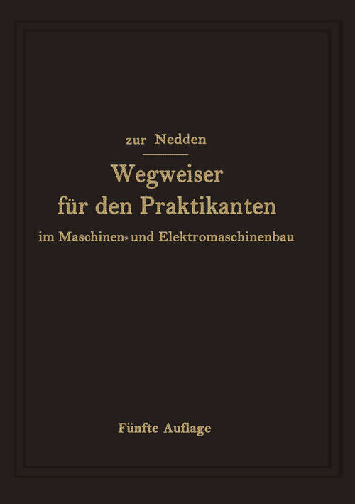 Book cover of Wegweiser für den Praktikanten im Maschinen- und Elektromaschinenbau: Ein Hilfsbuch für die Werkstattausbildung zum Ingenieur (5. Aufl. 1943)