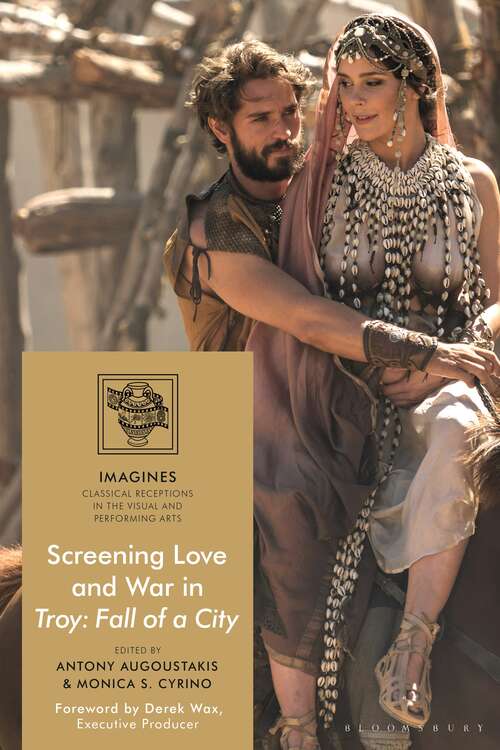 Book cover of Screening Love and War in Troy: Fall of a City (IMAGINES – Classical Receptions in the Visual and Performing Arts)