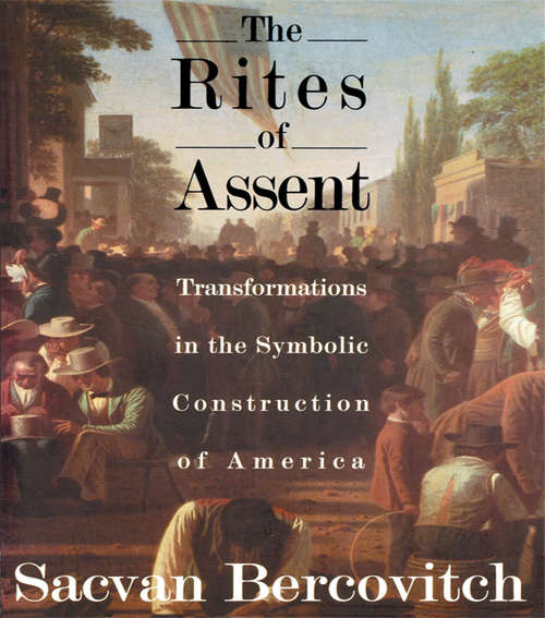 Book cover of The Rites of Assent: Transformations in the Symbolic Construction of America