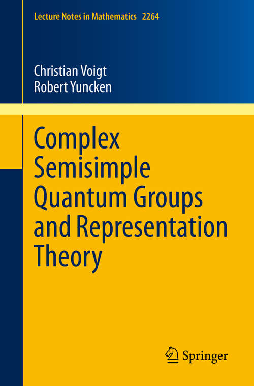Book cover of Complex Semisimple Quantum Groups and Representation Theory (1st ed. 2020) (Lecture Notes in Mathematics #2264)