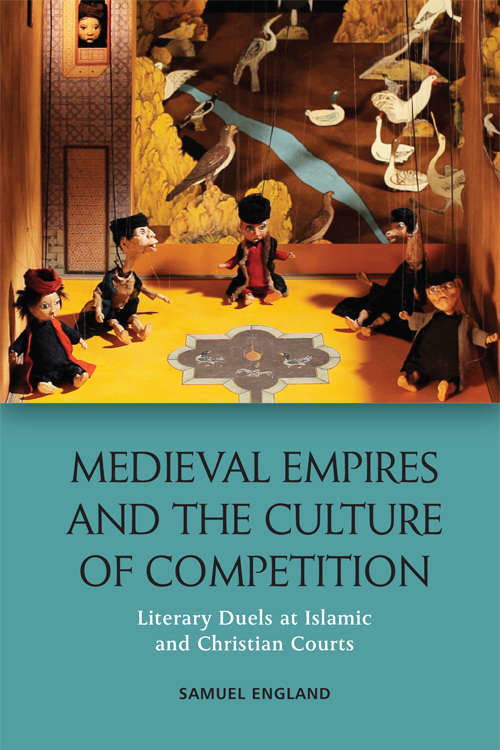 Book cover of Medieval Empires and the Culture of Competition: Literary Duels at Islamic and Christian Courts