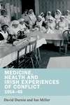 Book cover of Medicine, health and Irish experiences of conflict, 1914–45 (PDF)