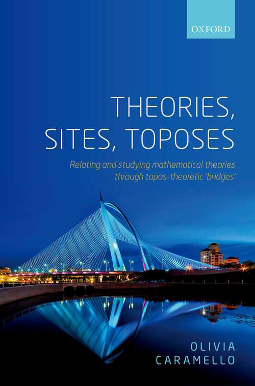 Book cover of Theories, Sites, Toposes: Relating and studying mathematical theories through topos-theoretic 'bridges'