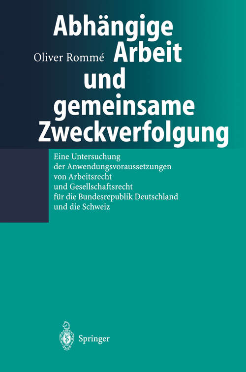 Book cover of Abhängige Arbeit und gemeinsame Zweckverfolgung: Eine Untersuchung der Anwendungsvoraussetzungen yon Arbeitsrecht und Gesellschaftsrecht für die Bundesrepublik Deutschland und die Schweiz (2000)