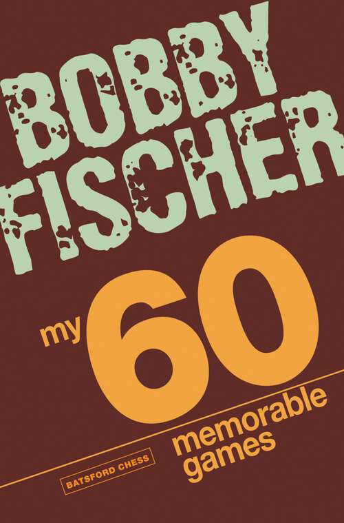Book cover of My 60 Memorable Games: Chess Tactics, Chess Strategies With Bobby Fischer (Batsford Chess Ser.)