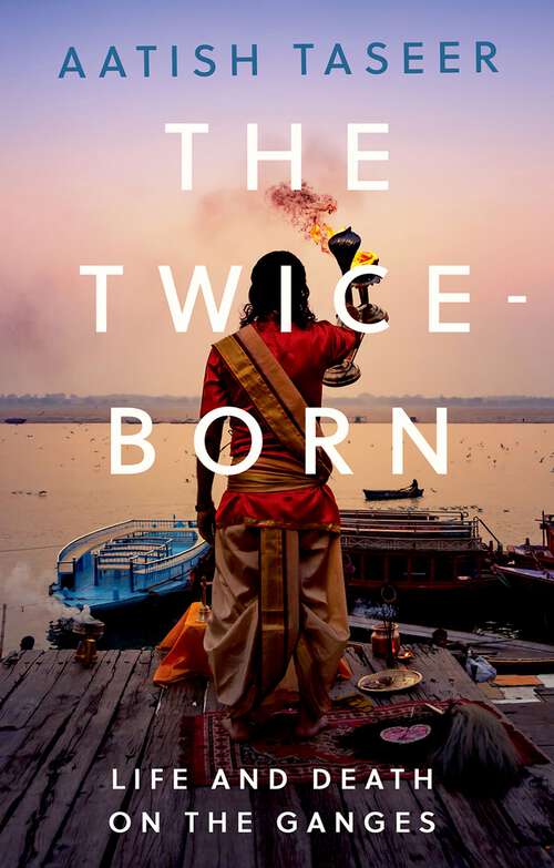 Book cover of The Twice-Born: Life And Death On The Ganges