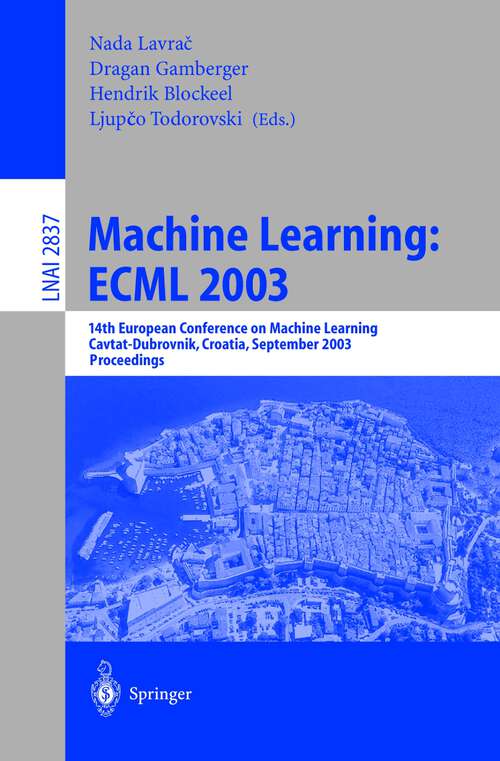 Book cover of Machine Learning: 14th European Conference on Machine Learning, Cavtat-Dubrovnik, Croatia, September 22-26, 2003, Proceedings (2003) (Lecture Notes in Computer Science #2837)