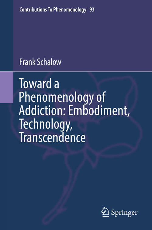 Book cover of Toward a Phenomenology of Addiction: Embodiment, Technology, Transcendence (Contributions To Phenomenology #93)