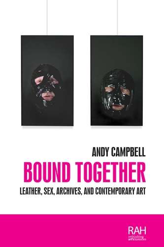 Book cover of Bound together: Leather, sex, archives, and contemporary art (Rethinking Art's Histories)
