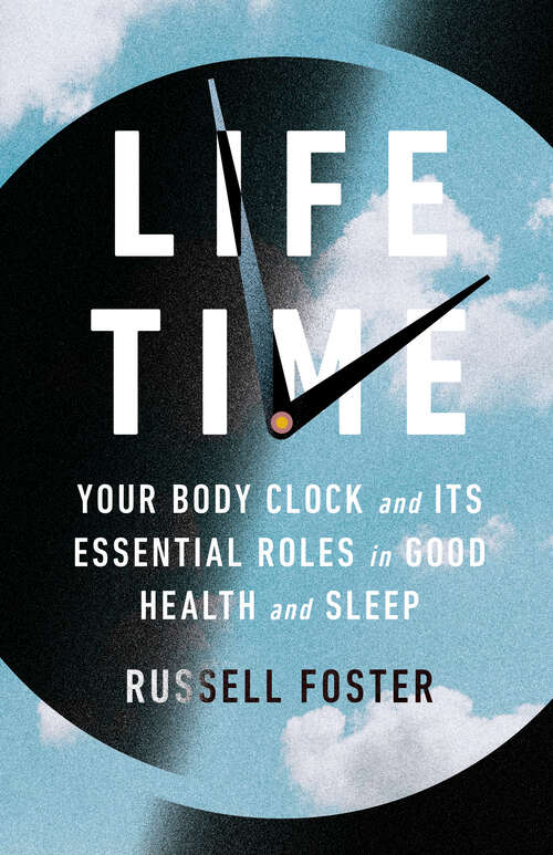 Book cover of Life Time: Your Body Clock and Its Essential Roles in Good Health and Sleep