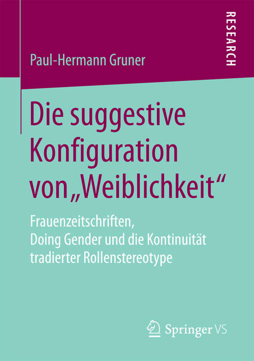 Book cover of Die suggestive Konfiguration von „Weiblichkeit“: Frauenzeitschriften, Doing Gender und die Kontinuität tradierter Rollenstereotype