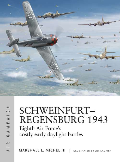 Book cover of Schweinfurt–Regensburg 1943: Eighth Air Force’s costly early daylight battles (Air Campaign #14)
