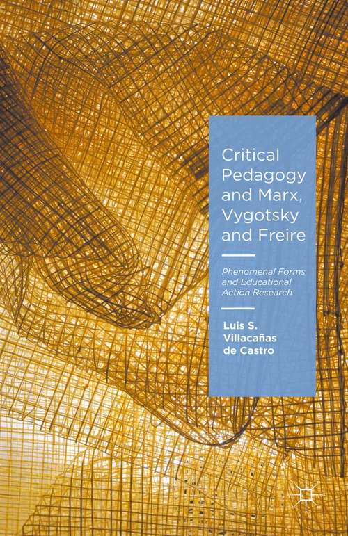 Book cover of Critical Pedagogy and Marx, Vygotsky and Freire: Phenomenal Forms and Educational Action Research (1st ed. 2016)