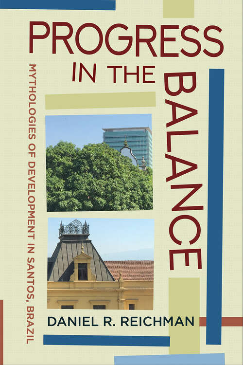 Book cover of Progress in the Balance: Mythologies of Development in Santos, Brazil