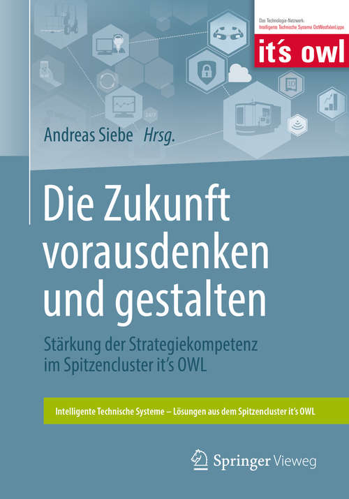 Book cover of Die Zukunft vorausdenken und gestalten: Stärkung der Strategiekompetenz im Spitzencluster it’s OWL (Intelligente Technische Systeme – Lösungen aus dem Spitzencluster it’s OWL)