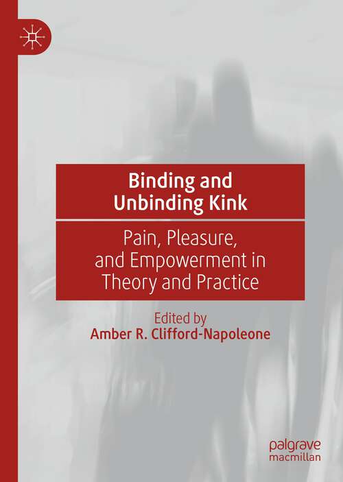 Book cover of Binding and Unbinding Kink: Pain, Pleasure, and Empowerment in Theory and Practice (1st ed. 2022)