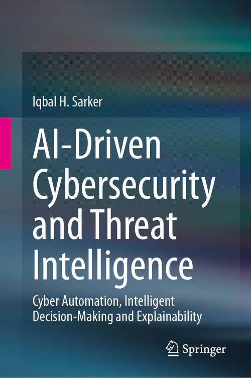 Book cover of AI-Driven Cybersecurity and Threat Intelligence: Cyber Automation, Intelligent Decision-Making and Explainability (2024)