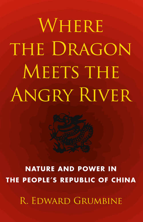 Book cover of Where the Dragon Meets the Angry River: Nature and Power in the People's Republic of China (2012)
