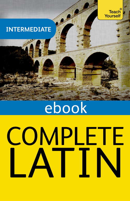 Book cover of Complete Latin Beginner to Intermediate Book and Audio Course: Learn to read, write, speak and understand a new language with Teach Yourself (3) (Ty Complete Courses Ser.)